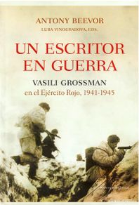 Second hand books: UN ESCRITOR EN LA GUERRRA. VASILI GROSSMAN EN EL EJÉRCITO ROJO 1941-1945 - Antony Beevor